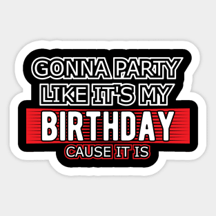 Birthday - Gonna party like it's my birthday cause it is Sticker